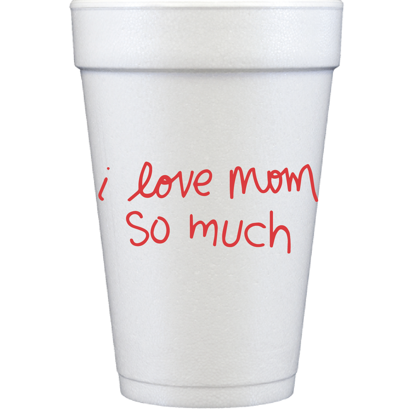 i love mom so much | styrofoam cups