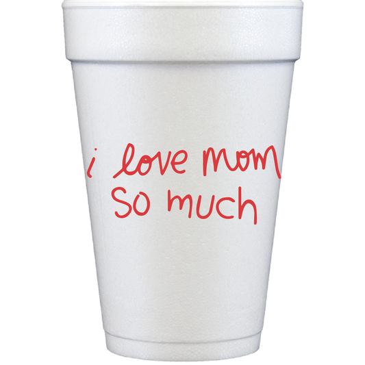 i love mom so much | styrofoam cups